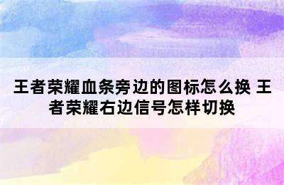 王者荣耀血条旁边的图标怎么换 王者荣耀右边信号怎样切换